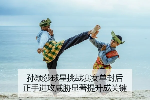 孙颖莎球星挑战赛女单封后 正手进攻威胁显著提升成关键
